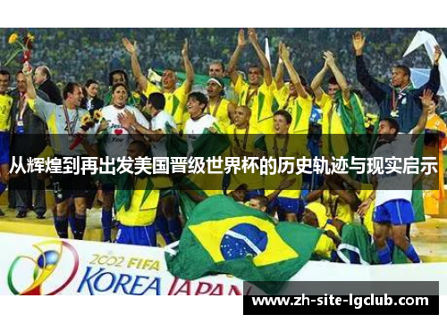 从辉煌到再出发美国晋级世界杯的历史轨迹与现实启示 从辉煌到再出发美国晋级世界杯的历史轨迹与现实启示