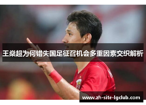 王燊超为何错失国足征召机会多重因素交织解析