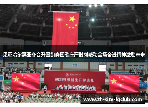 见证哈尔滨亚冬会升国旗奏国歌庄严时刻感动全场奋进精神激励未来