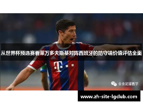 从世界杯预选赛看莱万多夫斯基对阵西班牙的防守端价值评估全面