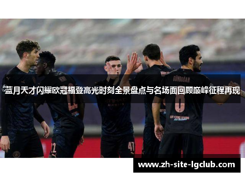 蓝月天才闪耀欧冠福登高光时刻全景盘点与名场面回顾巅峰征程再现 蓝月天才闪耀欧冠福登高光时刻全景盘点与名场面回顾巅峰征程再现