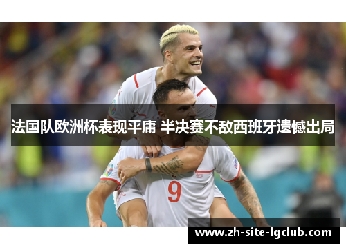 法国队欧洲杯表现平庸 半决赛不敌西班牙遗憾出局