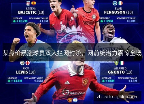 某身价暴涨球员双人拦网封杀，网前统治力震惊全场
